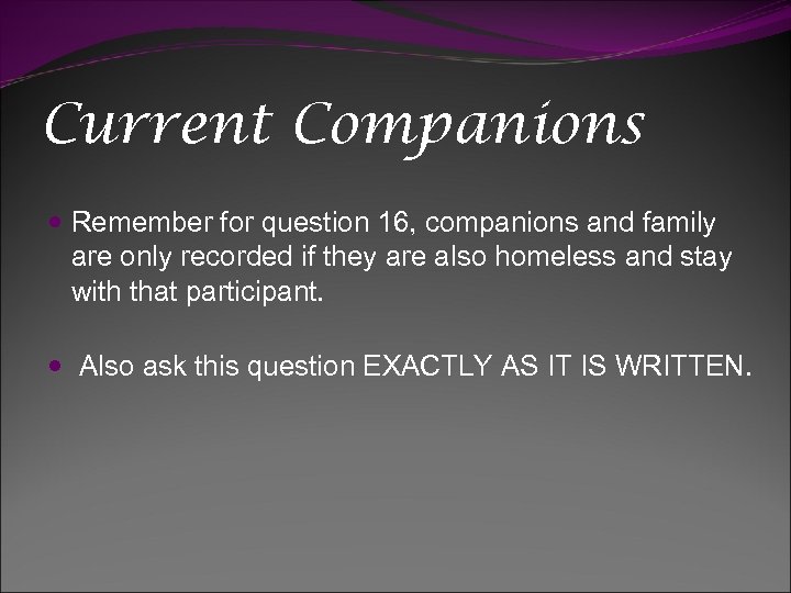 Current Companions Remember for question 16, companions and family are only recorded if they