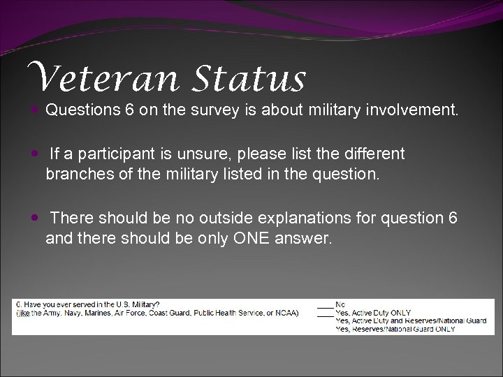 Veteran Status Questions 6 on the survey is about military involvement. If a participant