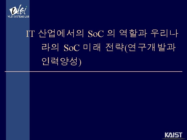 IT 산업에서의 So. C 의 역할과 우리나 라의 So. C 미래 전략(연구개발과 인력양성) 