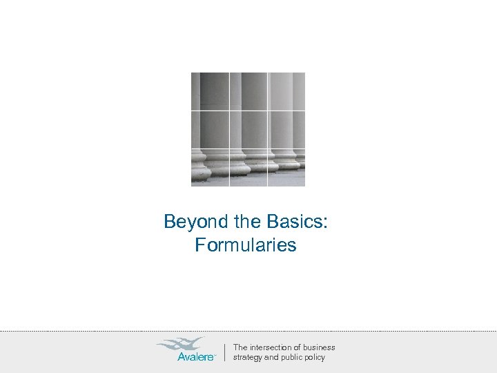 Beyond the Basics: Formularies The intersection of business strategy and public policy 