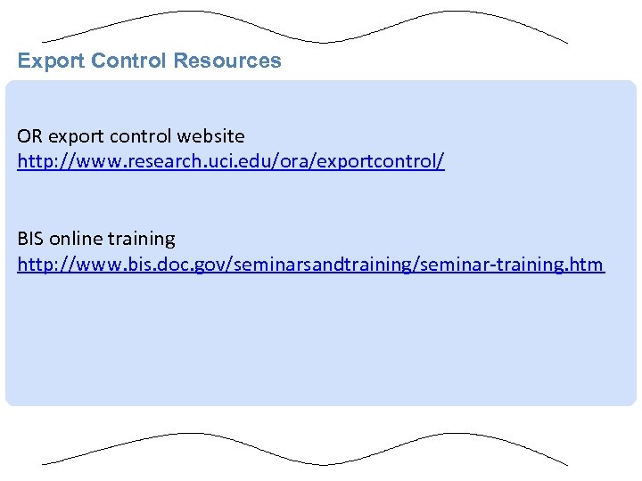 Export Control Resources OR export control website http: //www. research. uci. edu/ora/exportcontrol/ BIS online
