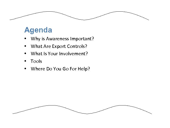 Agenda • • • Why is Awareness Important? What Are Export Controls? What Is