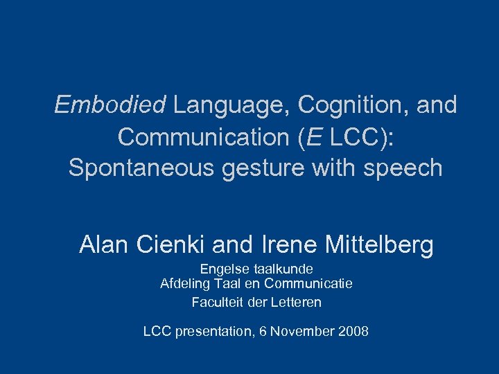 Embodied Language, Cognition, and Communication (E LCC): Spontaneous gesture with speech Alan Cienki and