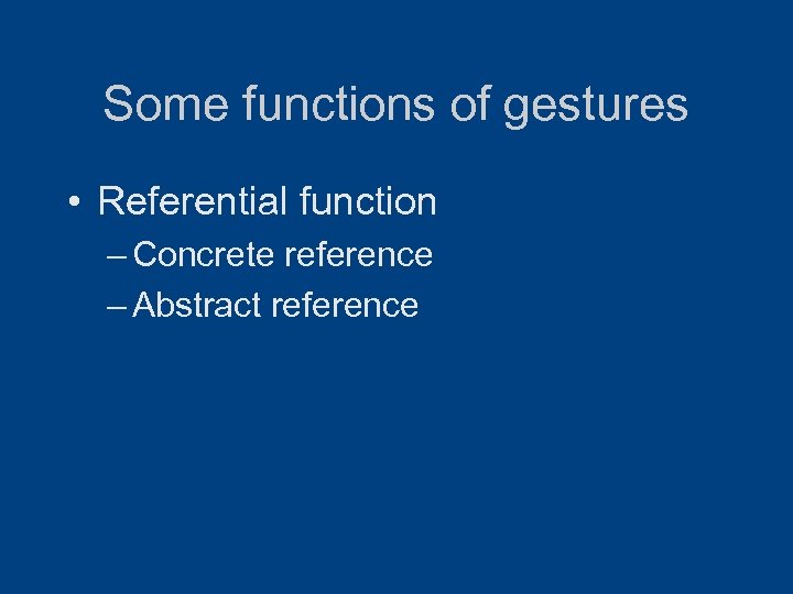 Some functions of gestures • Referential function – Concrete reference – Abstract reference 