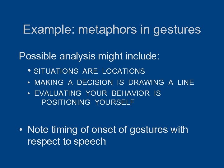 Example: metaphors in gestures Possible analysis might include: • SITUATIONS ARE LOCATIONS • MAKING