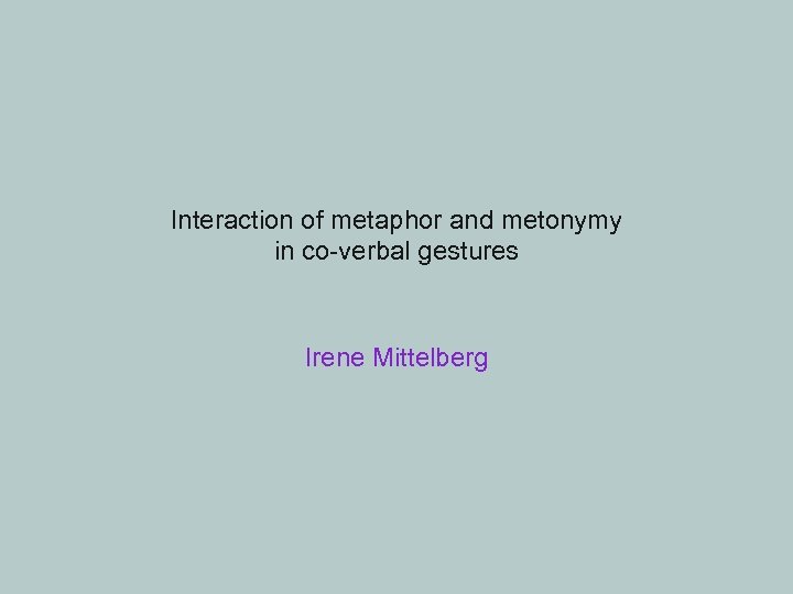 Interaction of metaphor and metonymy in co-verbal gestures Irene Mittelberg 