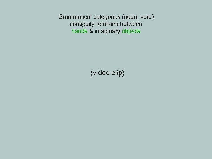 Grammatical categories (noun, verb) contiguity relations between hands & imaginary objects {video clip} 