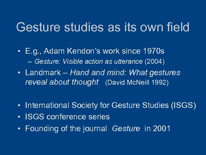 Gesture studies as its own field • E. g. , Adam Kendon’s work since