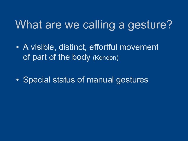 What are we calling a gesture? • A visible, distinct, effortful movement of part