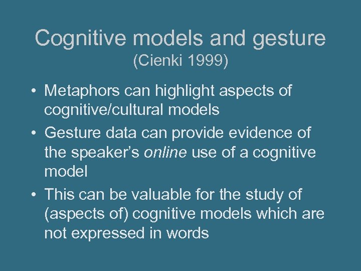 Cognitive models and gesture (Cienki 1999) • Metaphors can highlight aspects of cognitive/cultural models