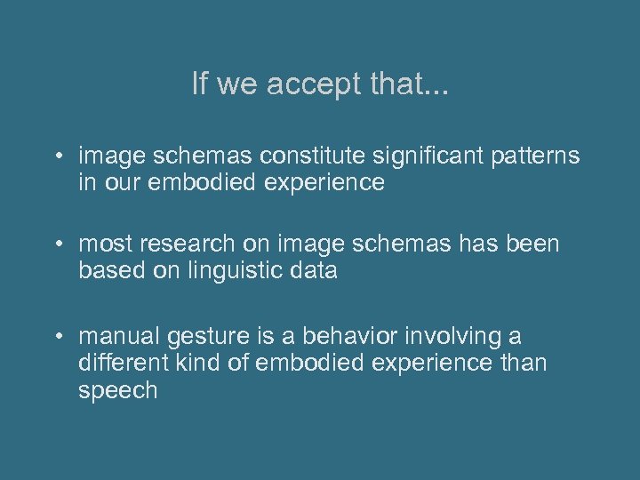 If we accept that. . . • image schemas constitute significant patterns in our