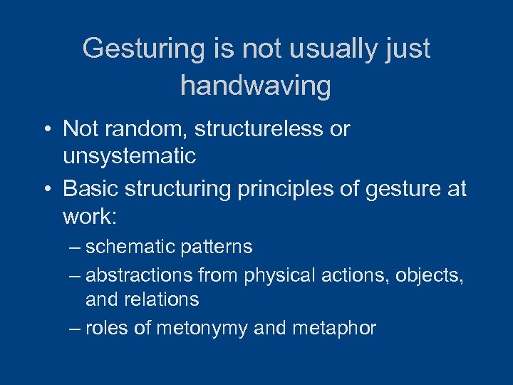 Gesturing is not usually just handwaving • Not random, structureless or unsystematic • Basic