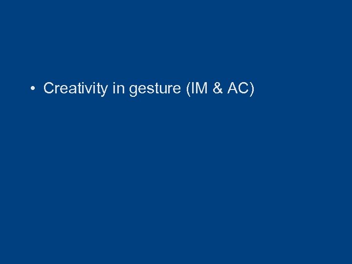  • Creativity in gesture (IM & AC) 