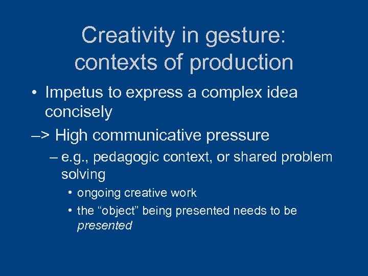 Creativity in gesture: contexts of production • Impetus to express a complex idea concisely