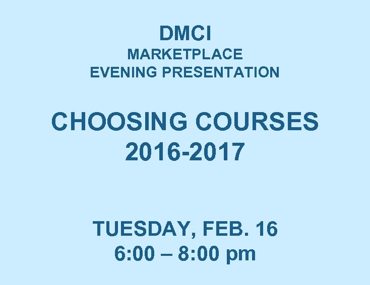 DMCI MARKETPLACE EVENING PRESENTATION CHOOSING COURSES 2016 -2017 TUESDAY, FEB. 16 6: 00 –