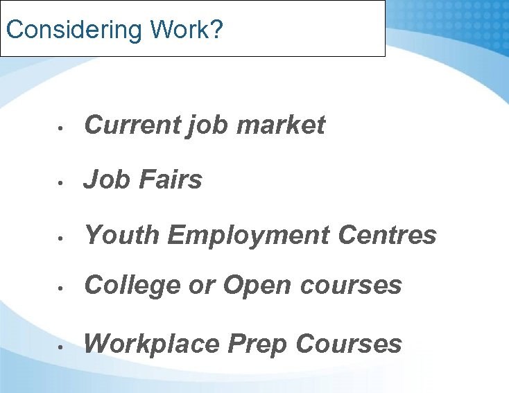 Considering Work? • Current job market • Job Fairs • Youth Employment Centres •