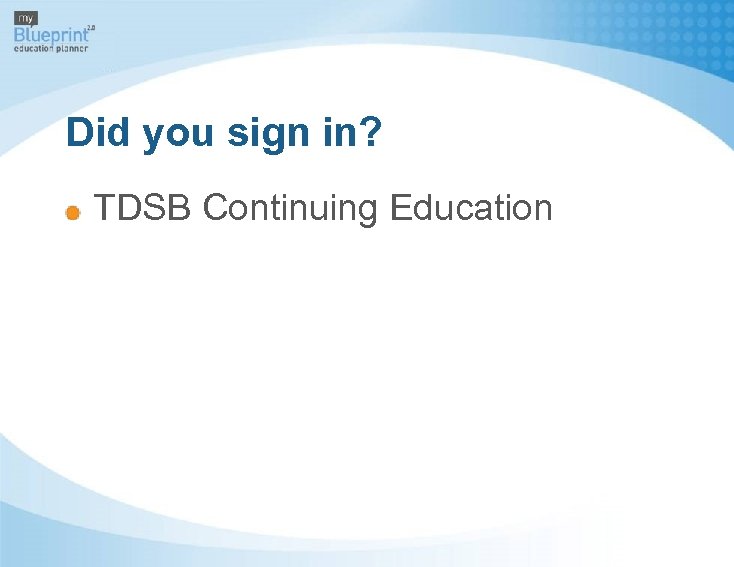 Did you sign in? TDSB Continuing Education 
