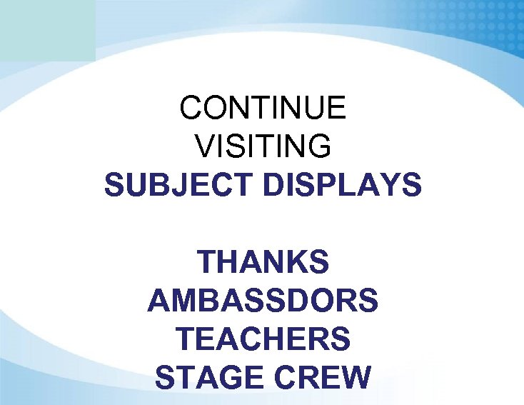 CONTINUE VISITING SUBJECT DISPLAYS THANKS AMBASSDORS TEACHERS STAGE CREW 