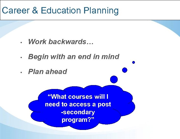Career & Education Planning • Work backwards… • Begin with an end in mind