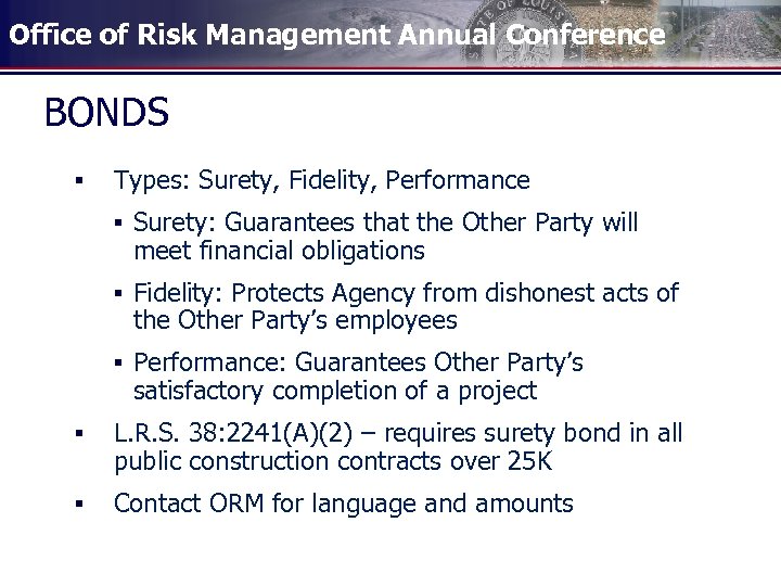 Office of Risk Management Annual Conference BONDS § Types: Surety, Fidelity, Performance § Surety: