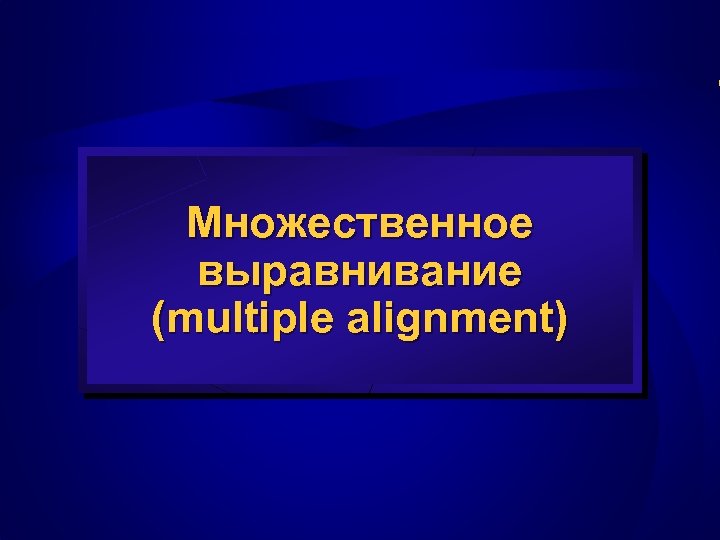 Множественное выравнивание (multiple alignment) 
