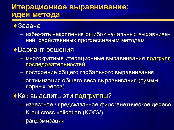Итерационное выравнивание: идея метода ♦ Задача – избежать накопления ошибок начальных выравниваний, свойственных прогрессивным