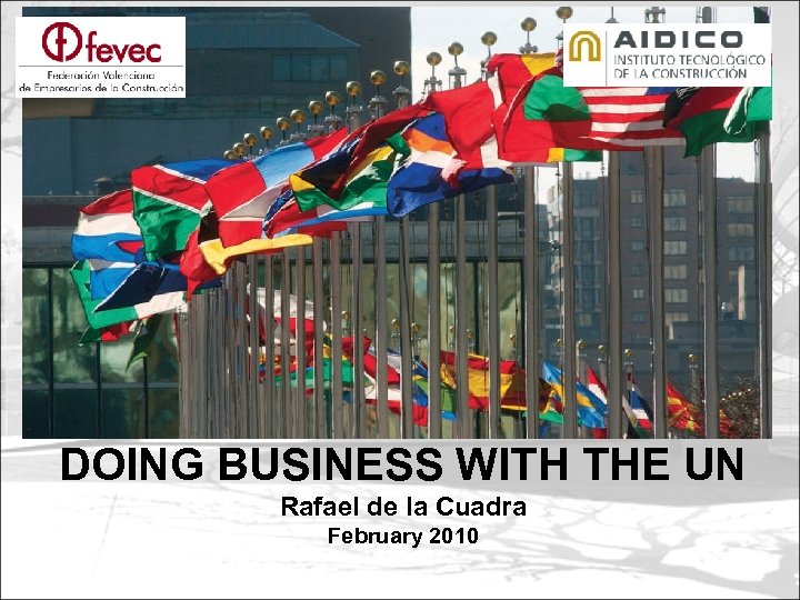 DOING BUSINESS WITH THE UN Rafael de la Cuadra February 2010 