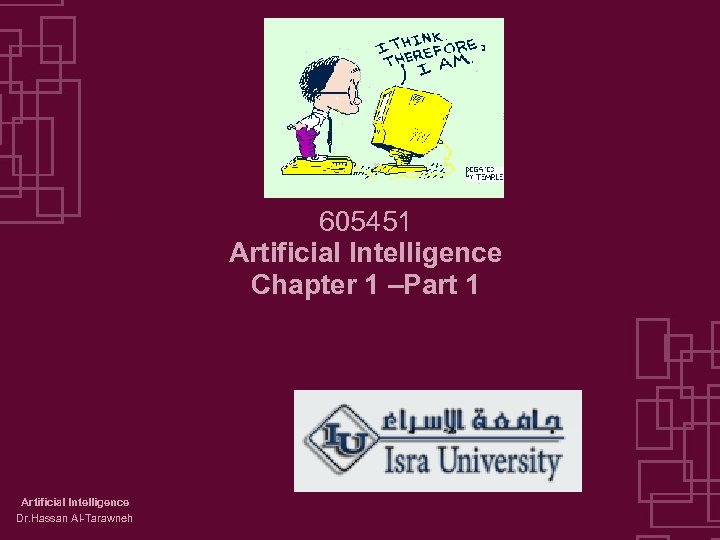 605451 Artificial Intelligence Chapter 1 –Part 1 Artificial Intelligence Dr. Hassan Al-Tarawneh 