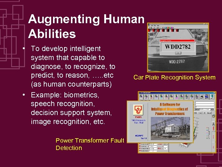 Augmenting Human Abilities • To develop intelligent system that capable to diagnose, to recognize,