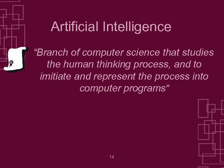 Artificial Intelligence “Branch of computer science that studies the human thinking process, and to