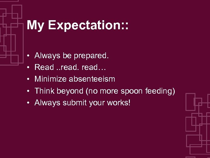 My Expectation: : • • • Always be prepared. Read. . read… Minimize absenteeism