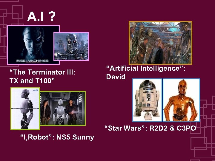 A. I ? “The Terminator III: TX and T 100” “Artificial Intelligence”: David “Star