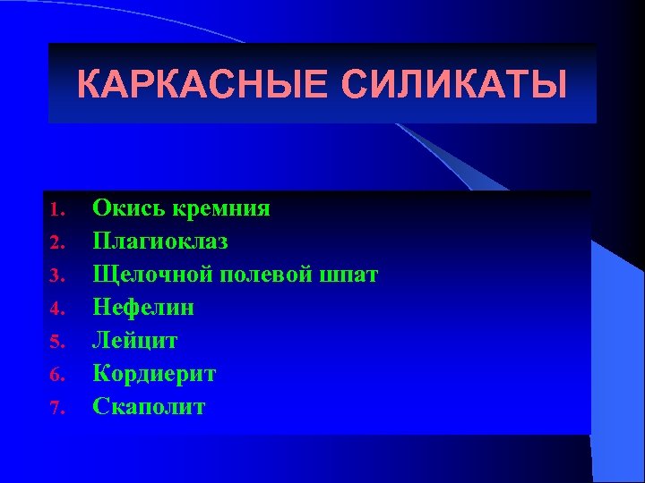 КАРКАСНЫЕ СИЛИКАТЫ 1. 2. 3. 4. 5. 6. 7. Окись кремния Плагиоклаз Щелочной полевой