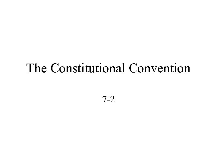 The Constitutional Convention 7 -2 