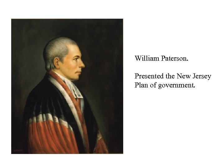 William Paterson. Presented the New Jersey Plan of government. 