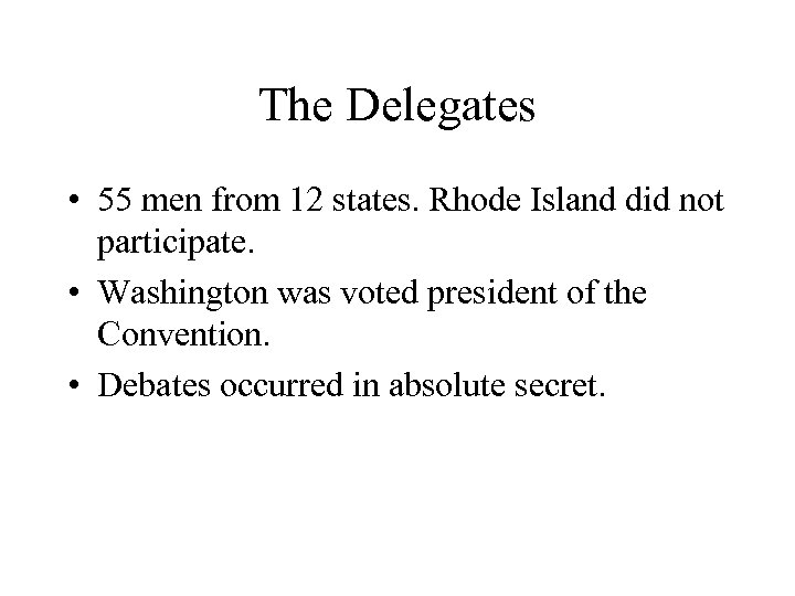 The Delegates • 55 men from 12 states. Rhode Island did not participate. •