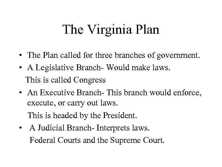 The Virginia Plan • The Plan called for three branches of government. • A