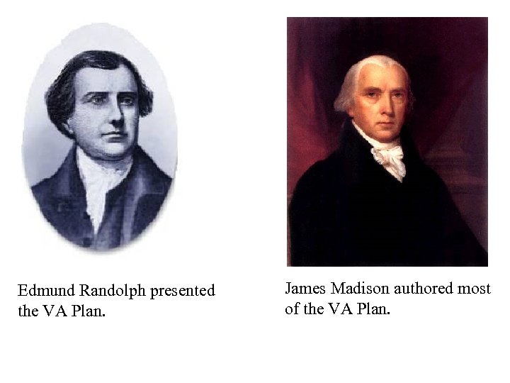 Edmund Randolph presented the VA Plan. James Madison authored most of the VA Plan.