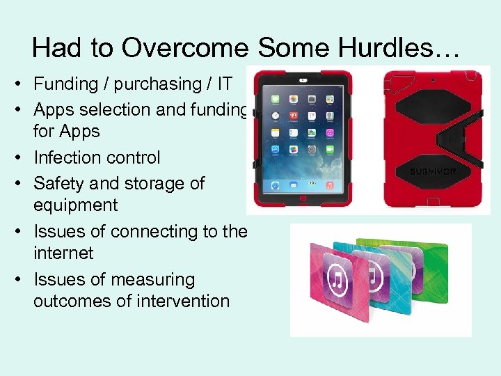 Had to Overcome Some Hurdles… • Funding / purchasing / IT • Apps selection
