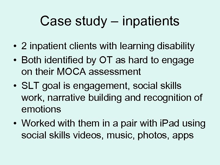 Case study – inpatients • 2 inpatient clients with learning disability • Both identified