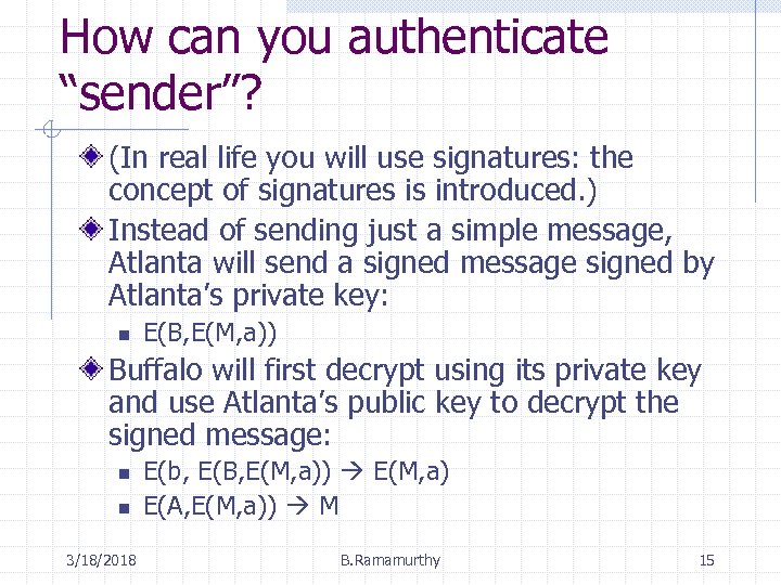 How can you authenticate “sender”? (In real life you will use signatures: the concept