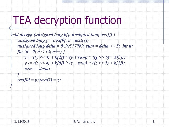 TEA decryption function void decrypt(unsigned long k[], unsigned long text[]) { unsigned long y