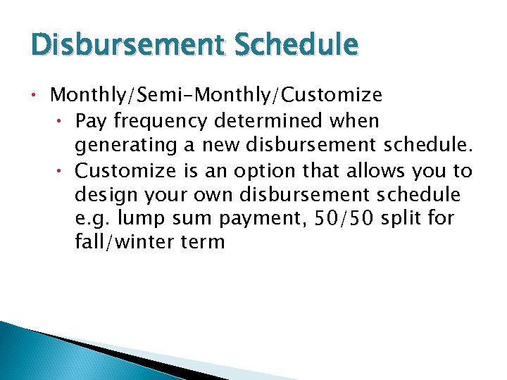 Disbursement Schedule Monthly/Semi-Monthly/Customize Pay frequency determined when generating a new disbursement schedule. Customize is