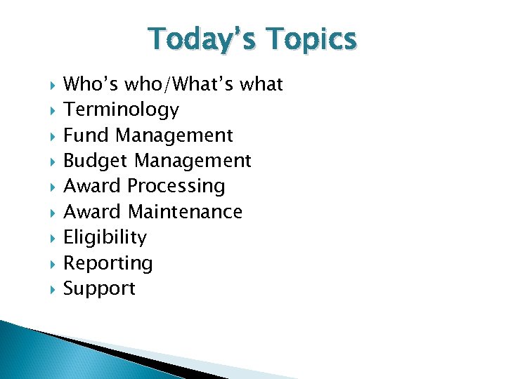 Today’s Topics Who’s who/What’s what Terminology Fund Management Budget Management Award Processing Award Maintenance