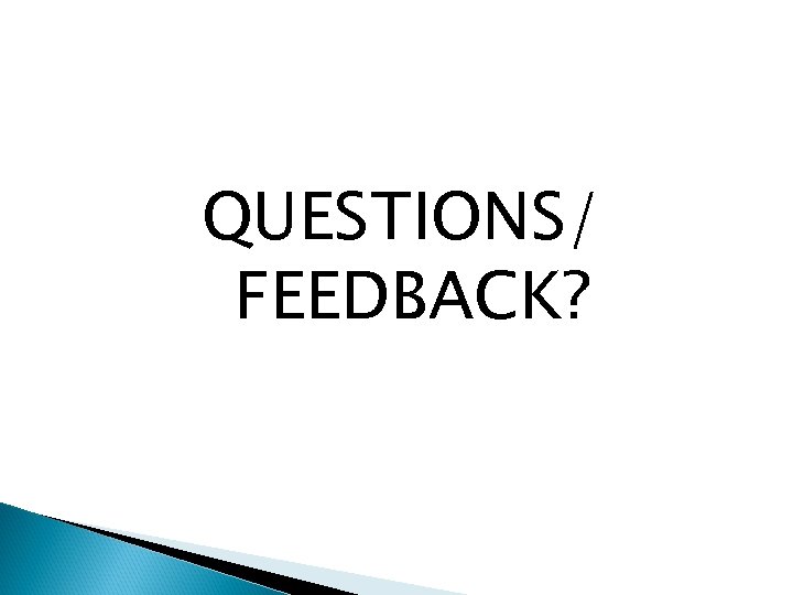 QUESTIONS/ FEEDBACK? 