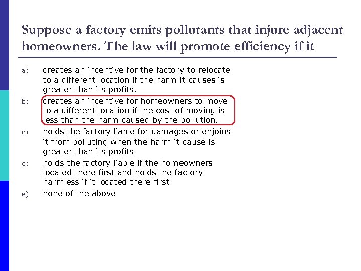 Suppose a factory emits pollutants that injure adjacent homeowners. The law will promote efficiency