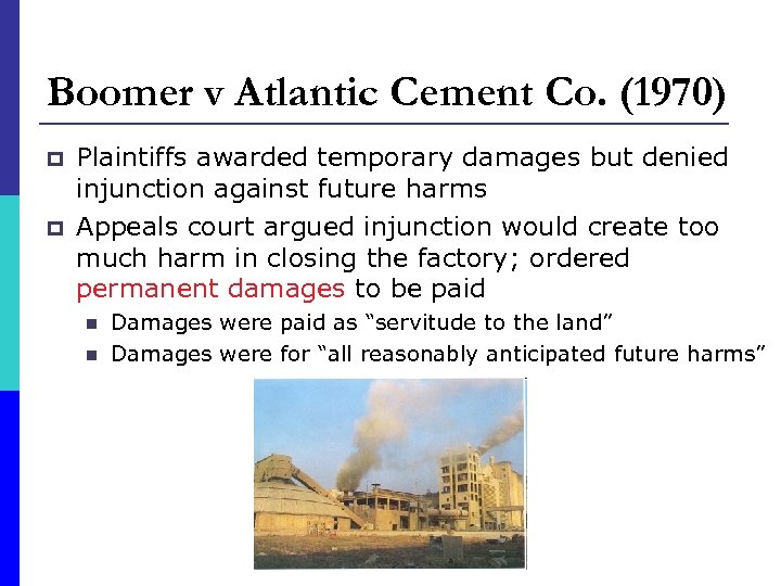 Boomer v Atlantic Cement Co. (1970) p p Plaintiffs awarded temporary damages but denied