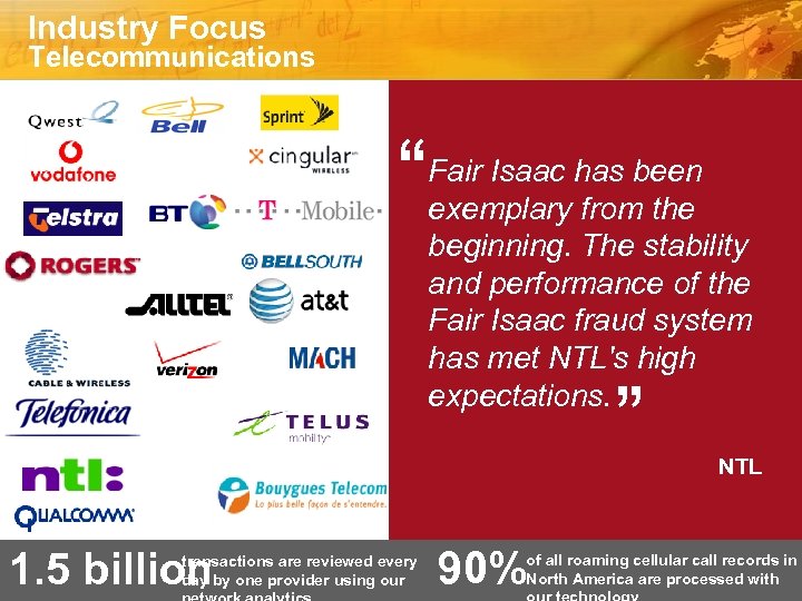 Industry Focus Telecommunications “ Fair Isaac has been exemplary from the beginning. The stability