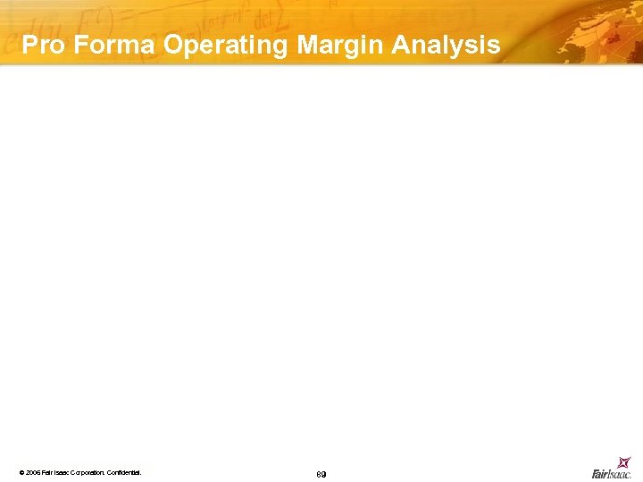 Pro Forma Operating Margin Analysis © 2006 Fair Isaac Corporation. Confidential. 89 