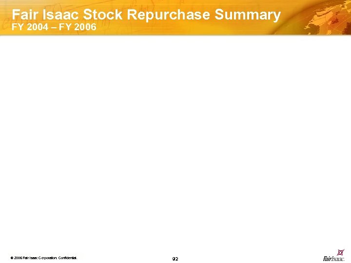 Fair Isaac Stock Repurchase Summary FY 2004 – FY 2006 © 2006 Fair Isaac